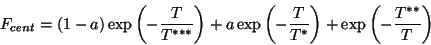 \begin{displaymath}F_{cent} = (1-a)\exp\left(-\frac{T}{T^{***}}\right)+a\exp\left(
-\frac{T}{T^*}\right)+\exp\left(-\frac{T^{**}}{T}\right) \end{displaymath}