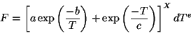 \begin{displaymath}F = \left[a\exp\left(\frac{-b}{T}\right)+\exp\left(\frac{-T}{c}\right)
\right]^XdT^e \end{displaymath}